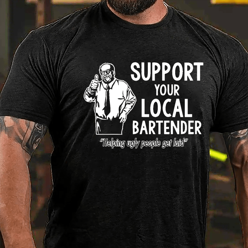 Support Your Local Bartender Helping Ugly People Get Laid Cotton T-shirt