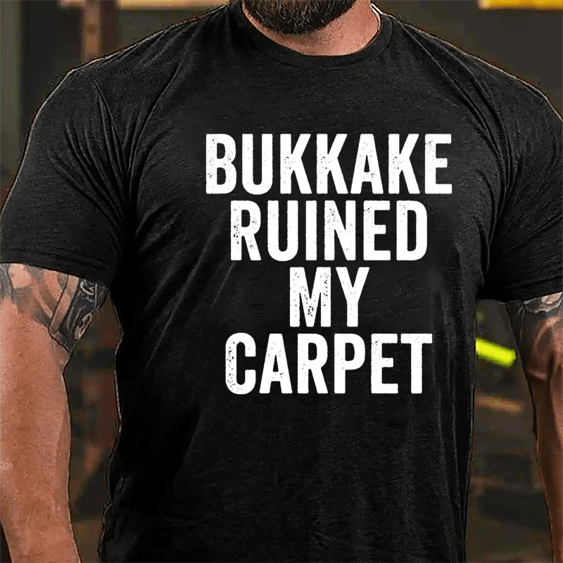 Bukkake Ruined My Carpet Cotton T-shirt