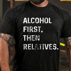 Alcohol First Then Relatives Cotton T-shirt