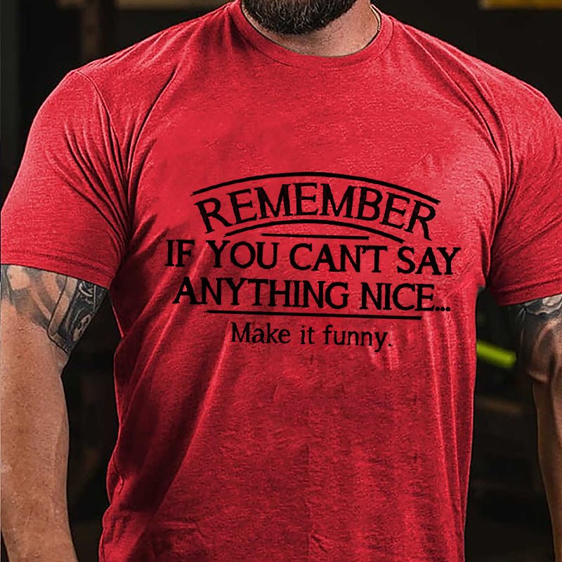 Remember If You Can't Say Anything Nice Make It Funny Cotton T-shirt