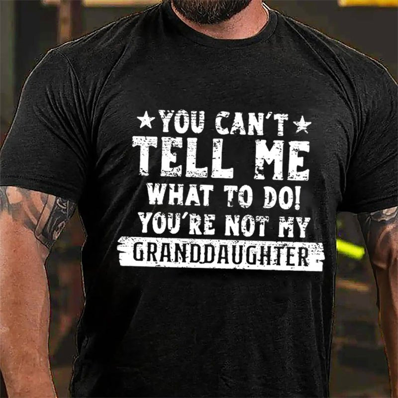 You Can't Tell Me What To Do You're Not My Granddaughter Funny Men's Cotton T-shirt