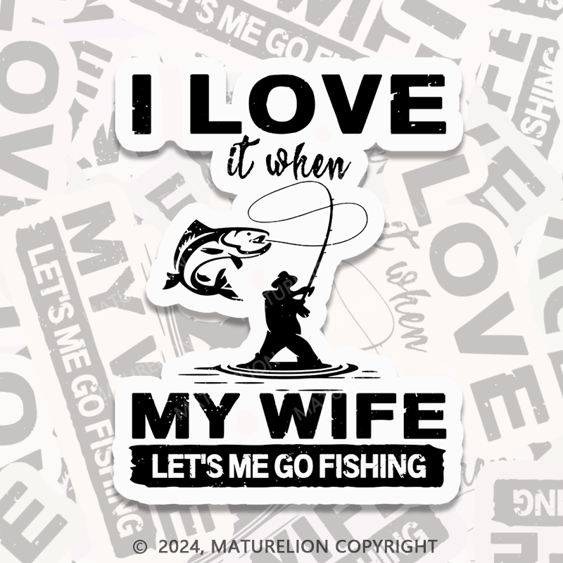 Maturelion I Love It When My Wife Lets Me Go Fishing Sticker