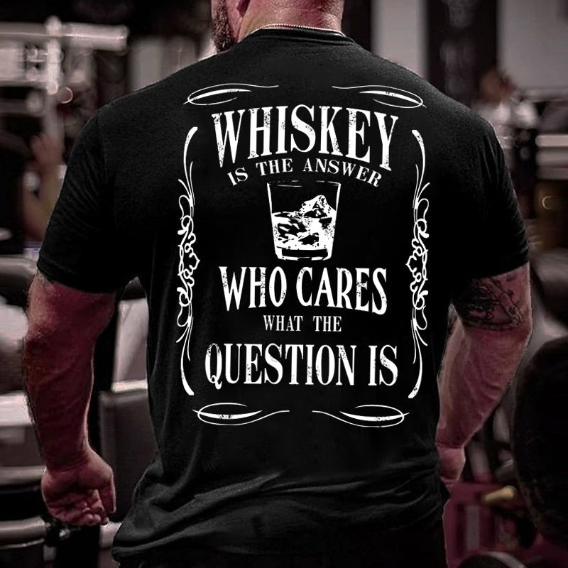 Whiskey Is The Answer Who Cares What The Question Is Cotton T-shirt