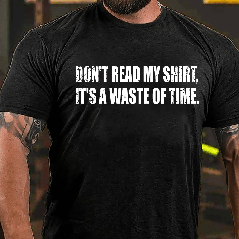 Don't Read My Shirt It's A Waste Of Time Funny Cotton T-shirt