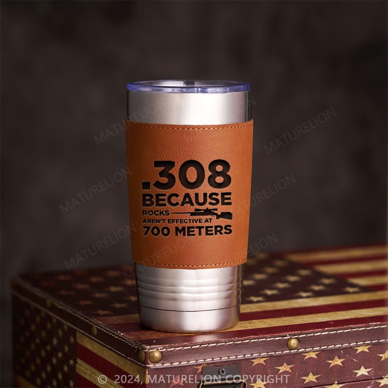 Maturelion 308 Because Rocks Aren't Effective At 800 Yards Leatherette Tumbler