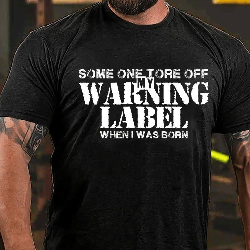 Some One Tore Off My Warning Label When I Was Born Cotton T-shirt