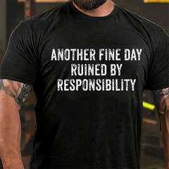 Another Fine Day Ruined By Responsibility Cotton T-shirt