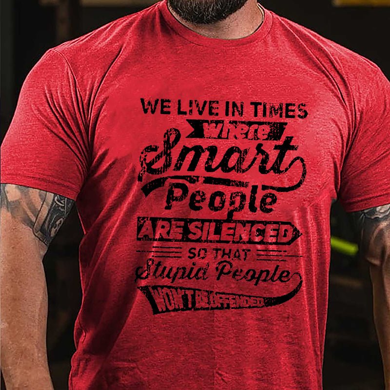 We Live In Times Where Smart People Are Silenced So That Stupid People Won't Be Offended Cotton T-shirt