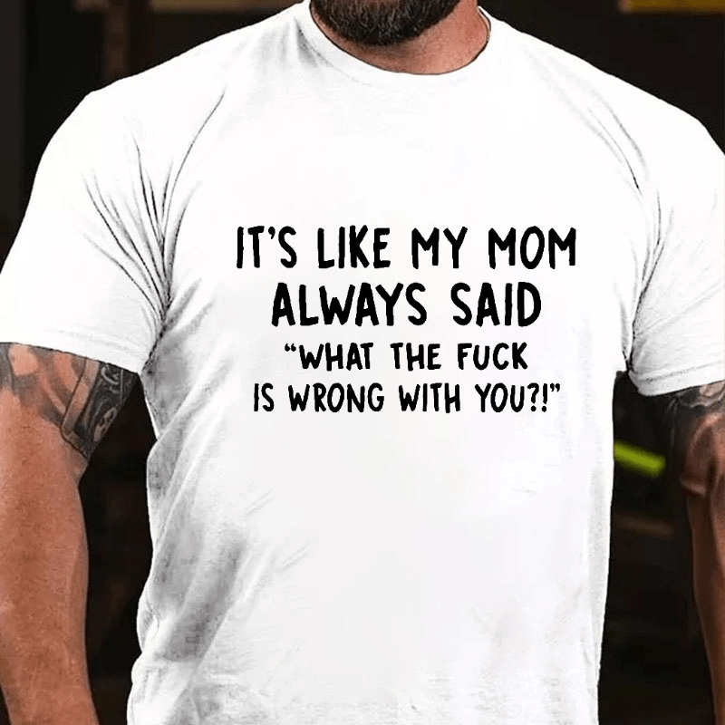 It's Like My Mom Always Said What The Fuck Is Wrong With You Casual  Letters Print T-Shirt