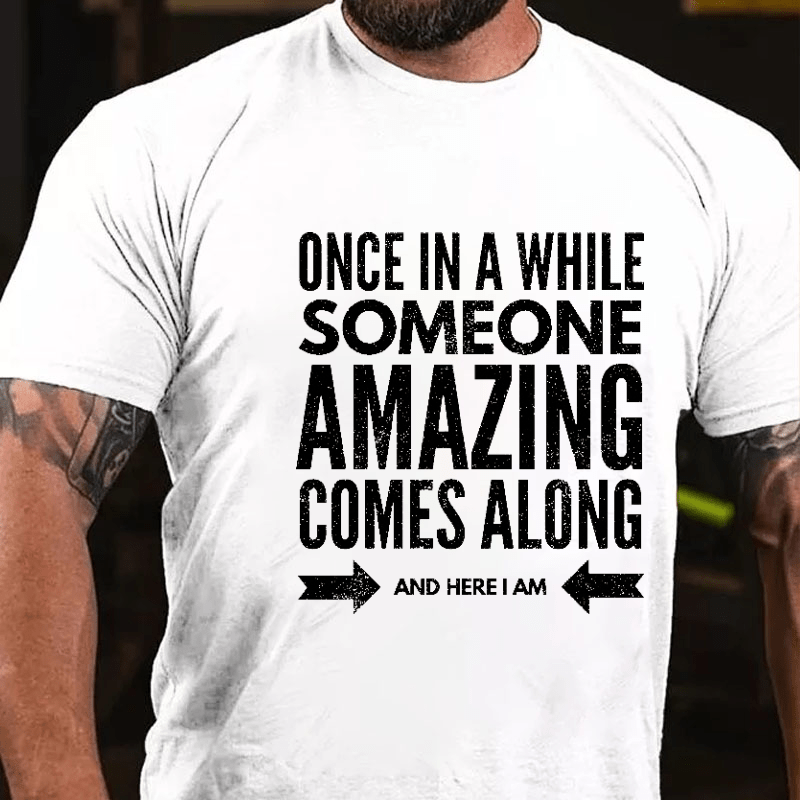 Once In Awhile Someone Amazing Comes Along Here I Am Funny Cotton T-shirt