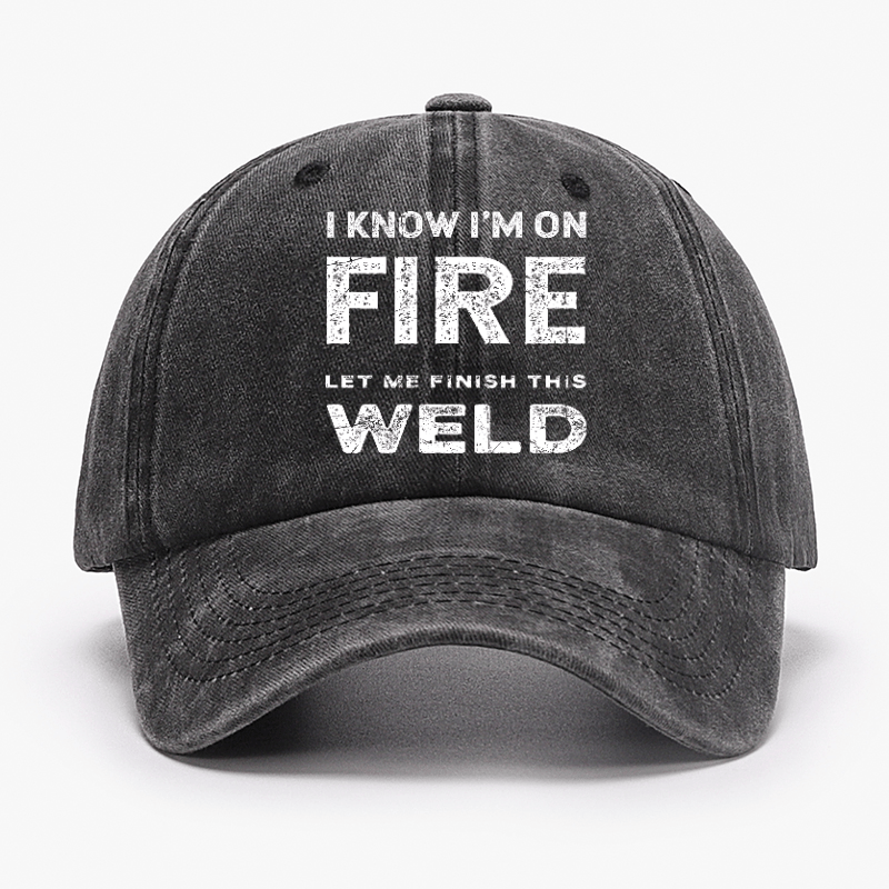 I Know I'm On Fire Let Me Finish This Weld Cap