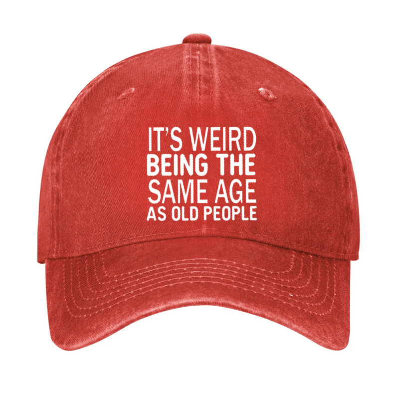 It's Weird Being The Same Age As Old People Cap