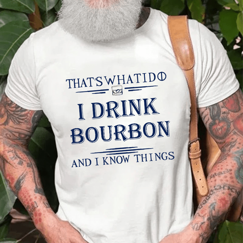 That's What I Do I Drink Bourbon  And I Know Things Cotton T-shirt