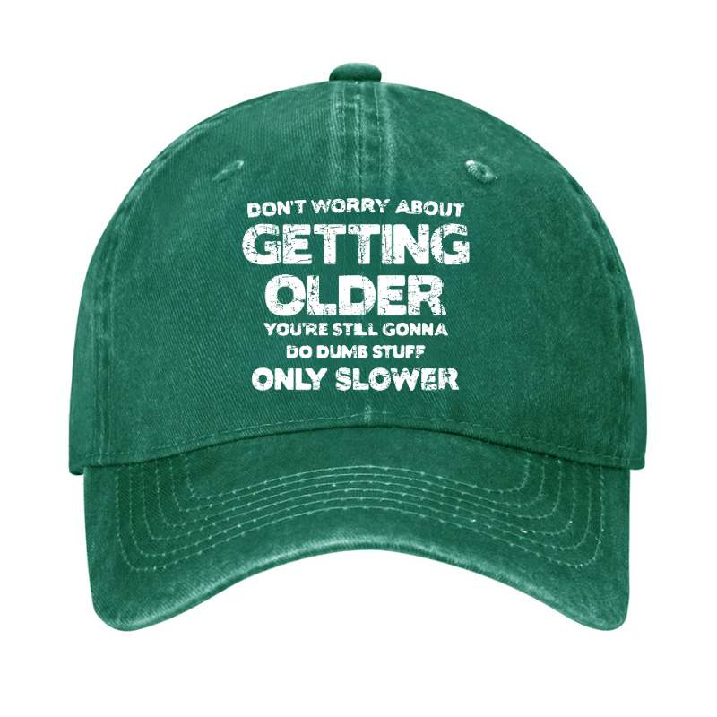 Don't Worry About Getting Older You're Still Gonna Do Dumb Stuff Only Slower Cap