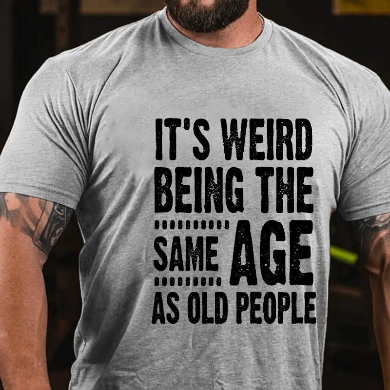 It's Weird Being The Same Age As Old People Cotton T-shirt