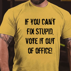 If You Can't Fix Stupid Vote It Out Of Office Cotton T-shirt