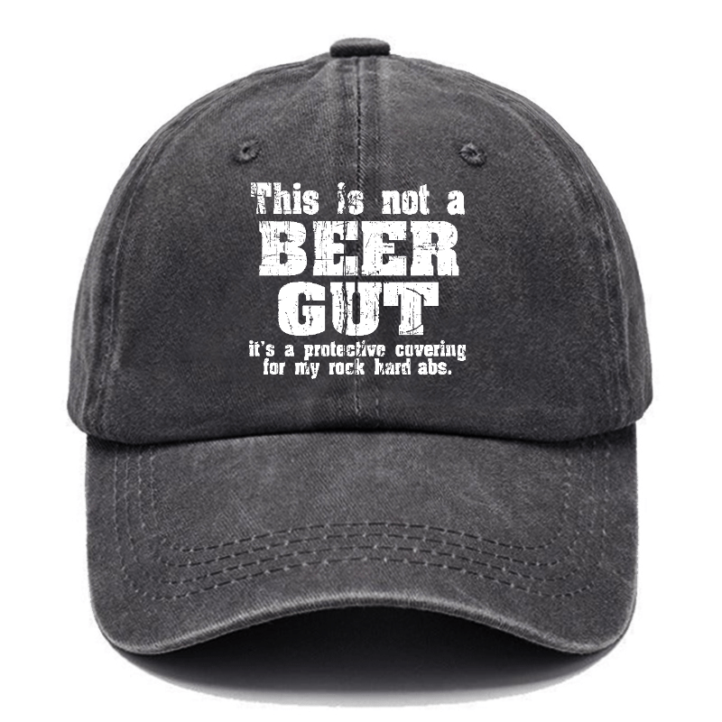 This Is Not A Beer Gut It's A Protective Covering For My Rock Hard Abs Funny Joking Cap