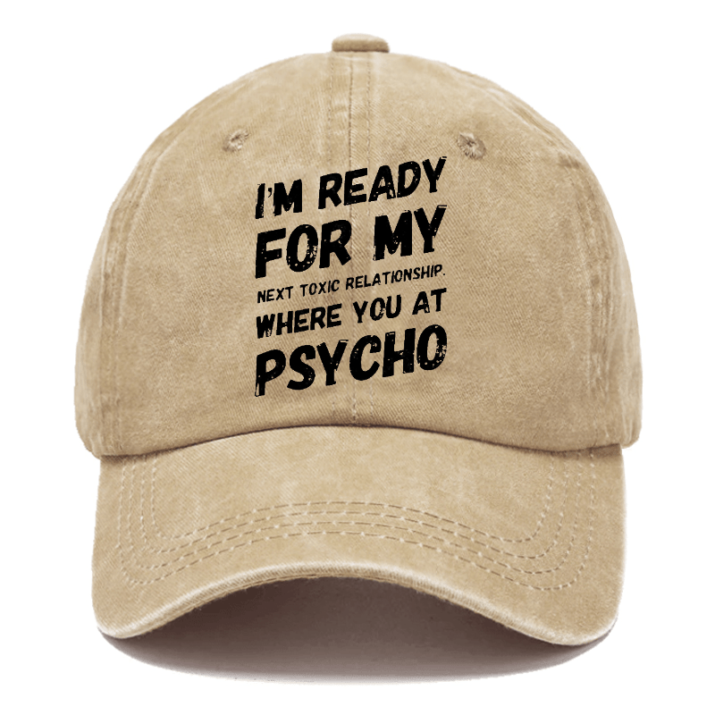 I'm Ready For My Next Toxic Relationship Where You At Psycho Sarcastic Cap