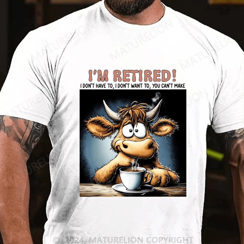 Maturelion Men's T-Shirt I'm Retired I Don't Have To I Don't Want To You Can't Make Custom T-Shirt