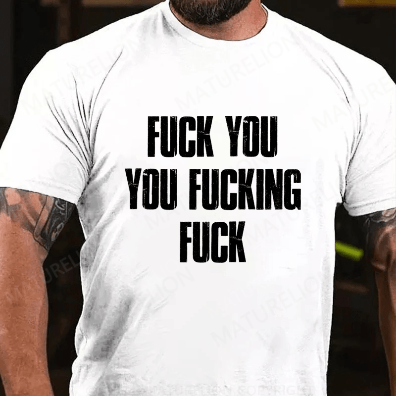 Maturelion Fuck You You Fucking Fuck Cotton T-Shirt