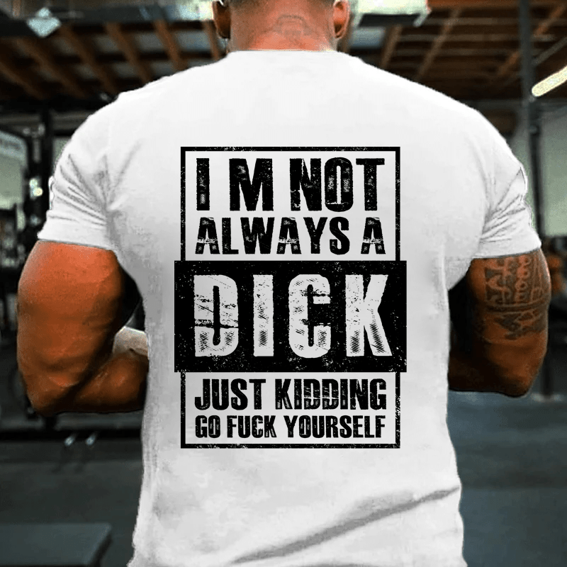 MATURELION IM NOT ALWAYS A DICK JUST KIDDING GO FUCK YOURSELF COTTON T-SHIRT