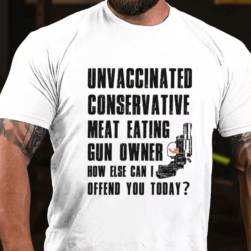 MATURELION UNVACCINATED CONSERVATIVE MEAT EATING GUN OWNER HOW ELSE CAN I OFFEND YOU TODAY? COTTON T-SHIRT