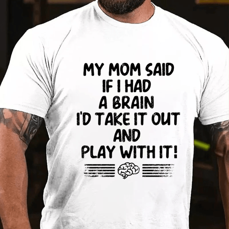 Maturelion My Mon Said If I Had A Brain I'd Take It Out And Play With It Cotton T-Shirt