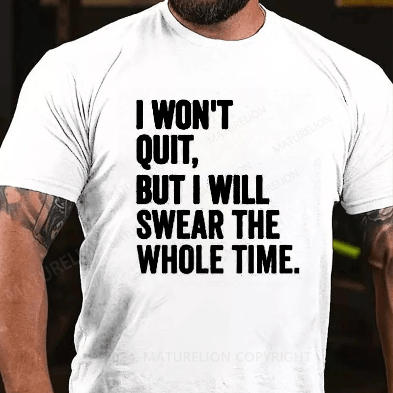 Maturelion I Won't Quit But I Will Swear The Whole Time Shirt