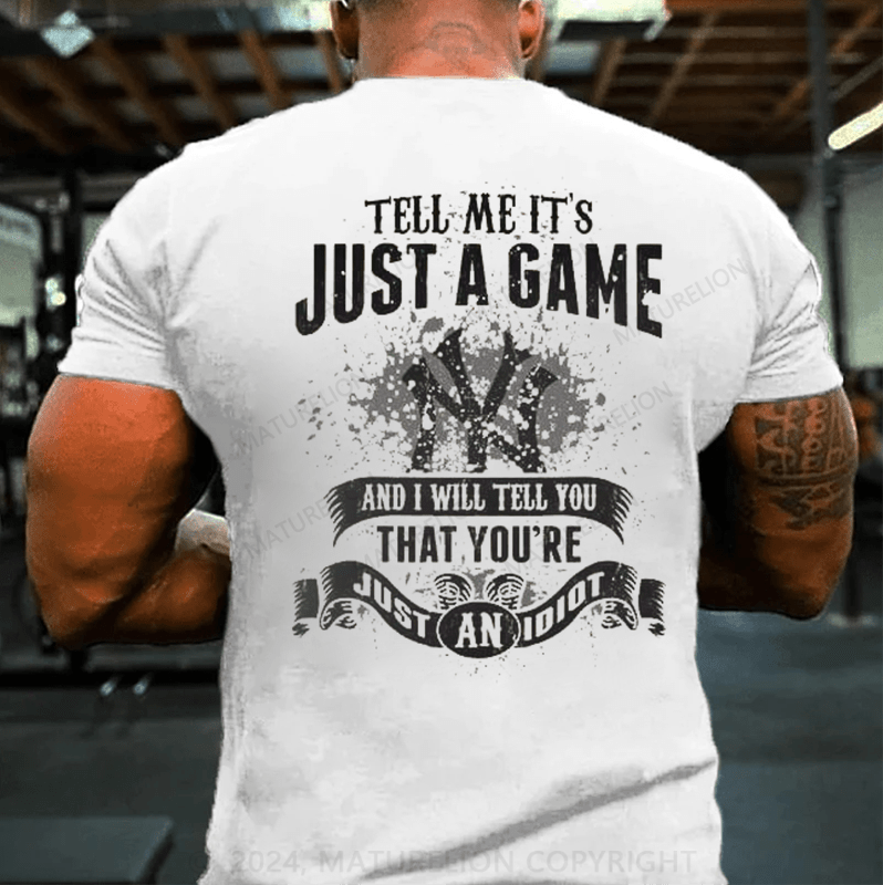 Maturelion TELL ME IT'S JUST A GAME AND I WILL TELL YOU THAT YOU'RE JUST AN IDIOT T-Shirt