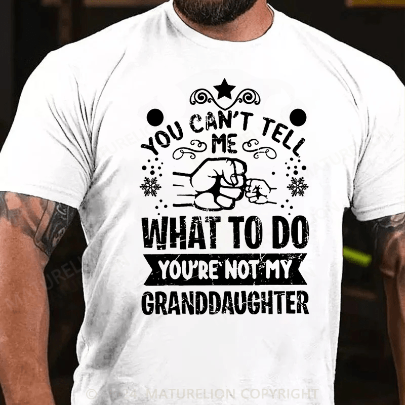 Maturelion Christmas T-Shirt You Can't Tell Me What To Do You're Not My Granddaughter Cotton T-shirt