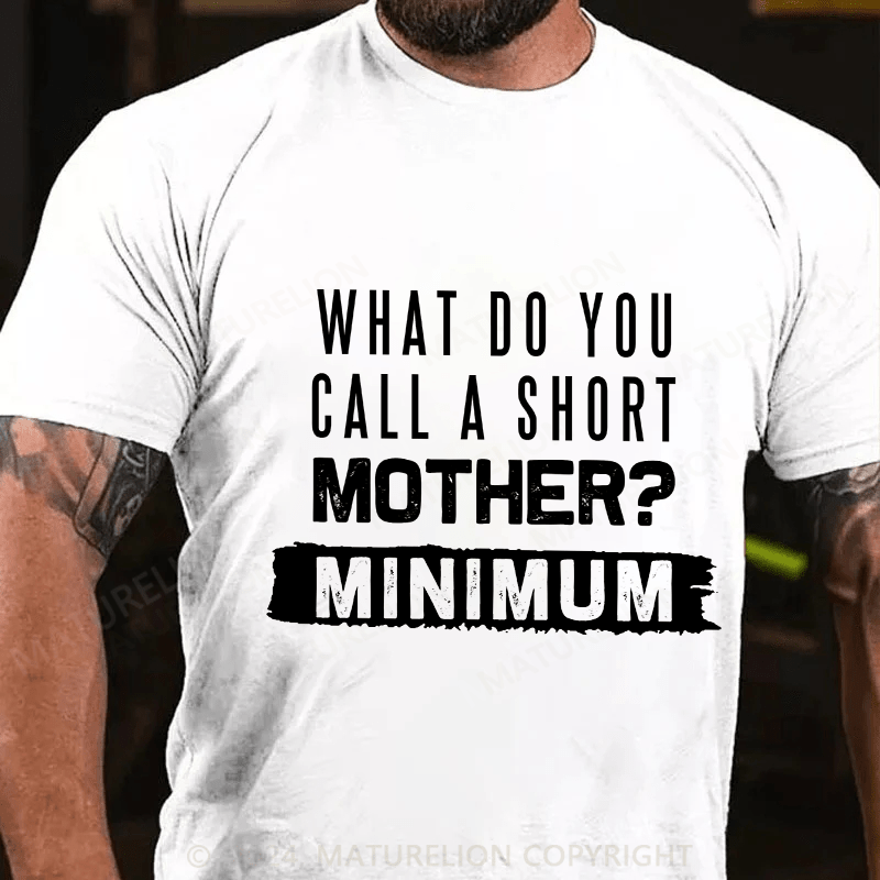 Maturelion Men's T-Shirt What Do You Call A Short Mother Mnimun Cotton T-Shirt