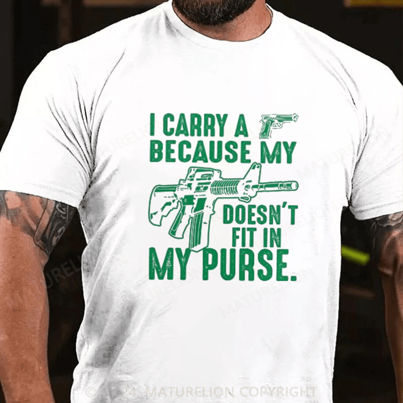 Maturelion I Carry A Gun Because My Rifle Doesn't Fit In My Purse T-Shirt