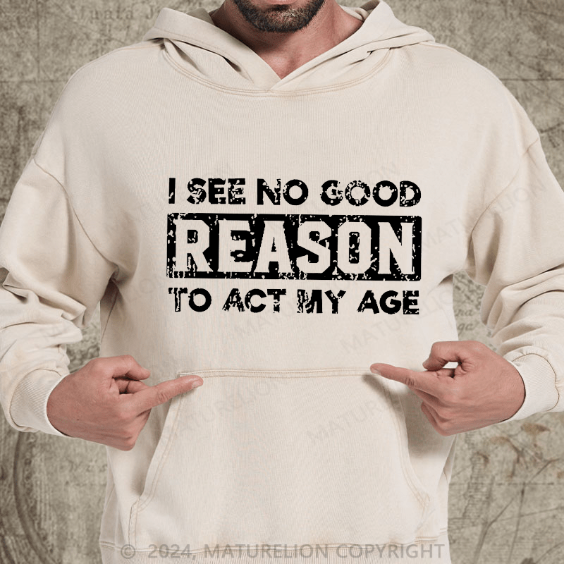 Maturelion I See No Good Reason To Act My Age DTG Printing Washed Hoodie