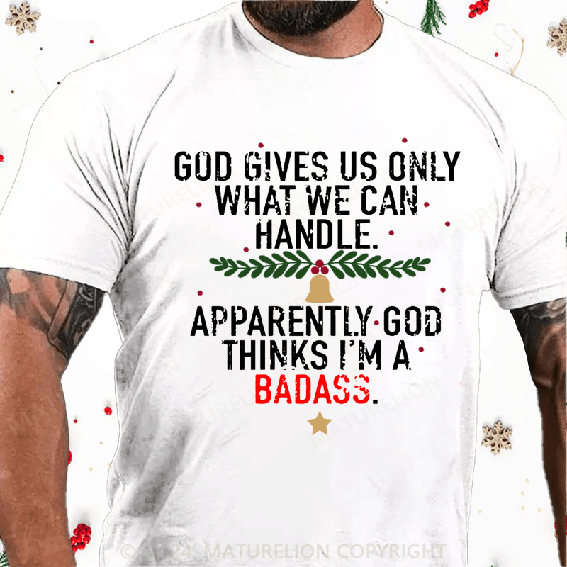 Maturelion Christmas T-Shirt God Gives Us Only What We Can Handle Apparently God Thinks I'm A Badass Cotton T-shirt