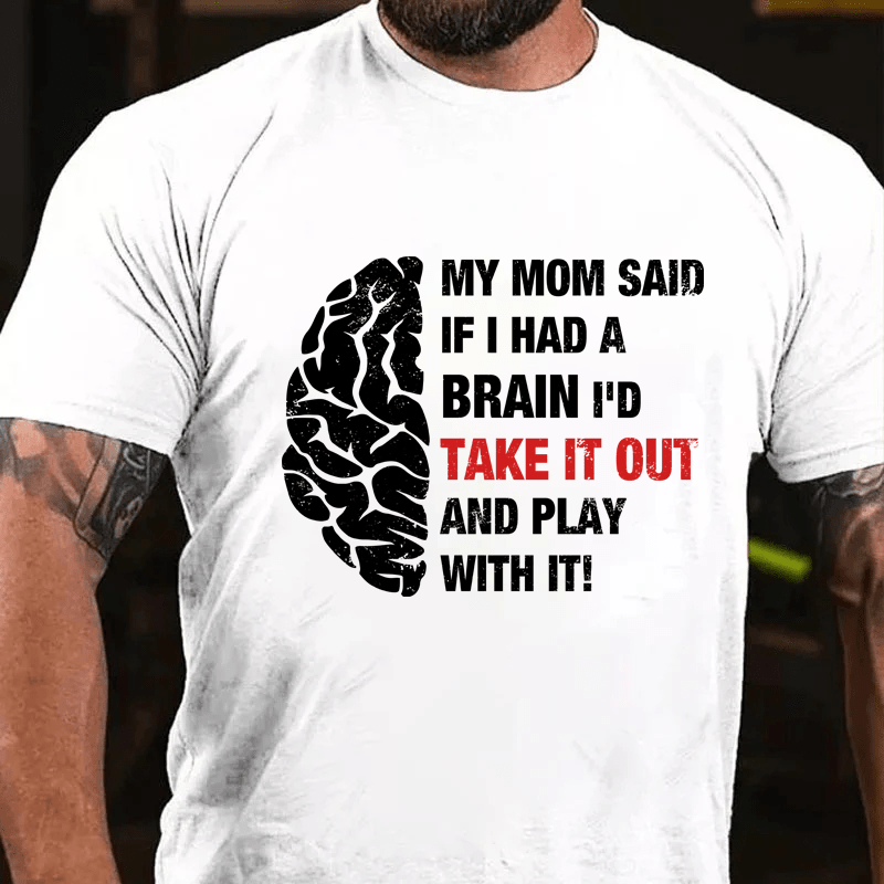 Maturelion My Mon Said If I Had A Brain I'd Take It Out And Play With It Cotton T-Shirt