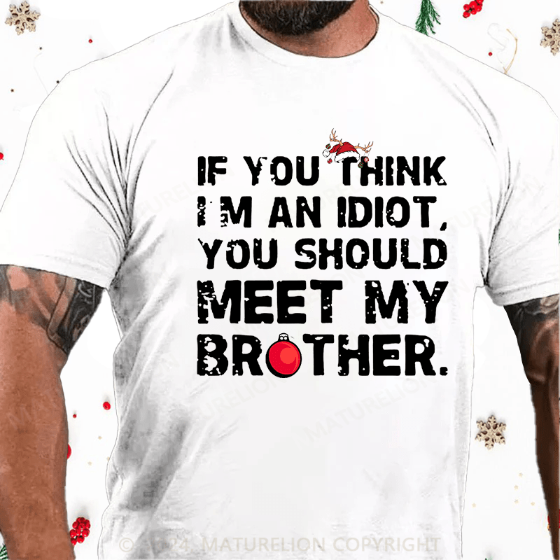 Maturelion Christmas T-Shirt If You Think I'm An Idiot, You Should Meet My Brother Cotton T-Shirt