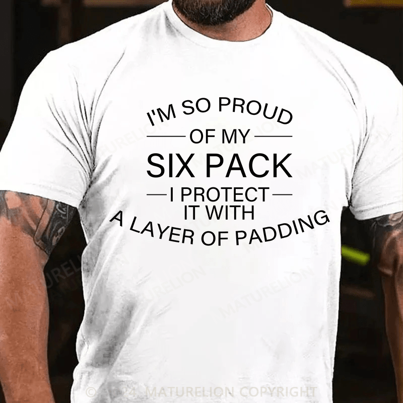 Maturelion T-Shirt With I'm So Proud Of My Six Pack. I Protect It With A Layer Of Padding