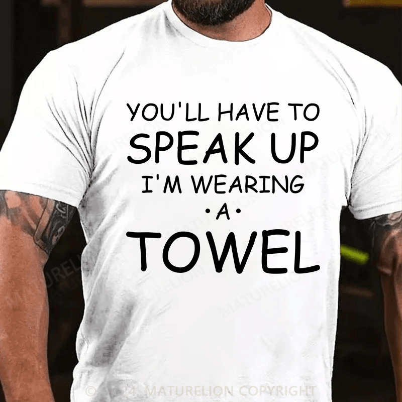 Maturelion You'll Have To Speak Up. I'm Wearing A Towel Essential T-Shirt