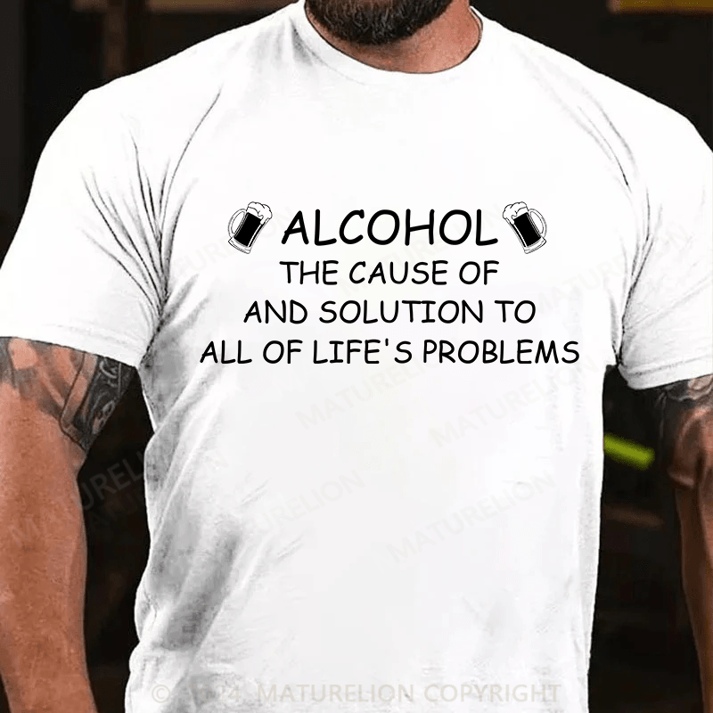 Maturelion T-Shirt With "Alcohol: The Cause Of - And Solution To- All Of Life's Problems"