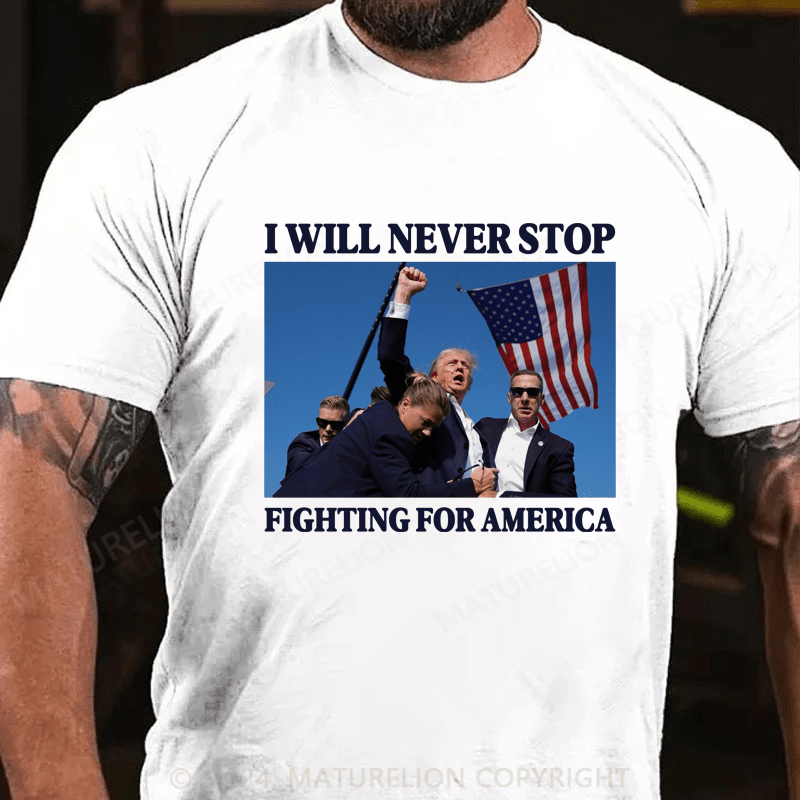 Maturelion I Will Never Stop Fighting For America T-Shirt