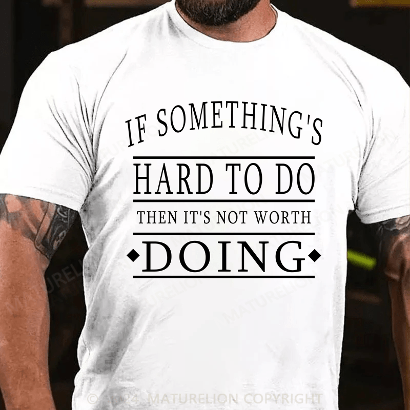 Maturelion T-Shirt With If Something's Hard To Do, Then It's Not Worth Doing