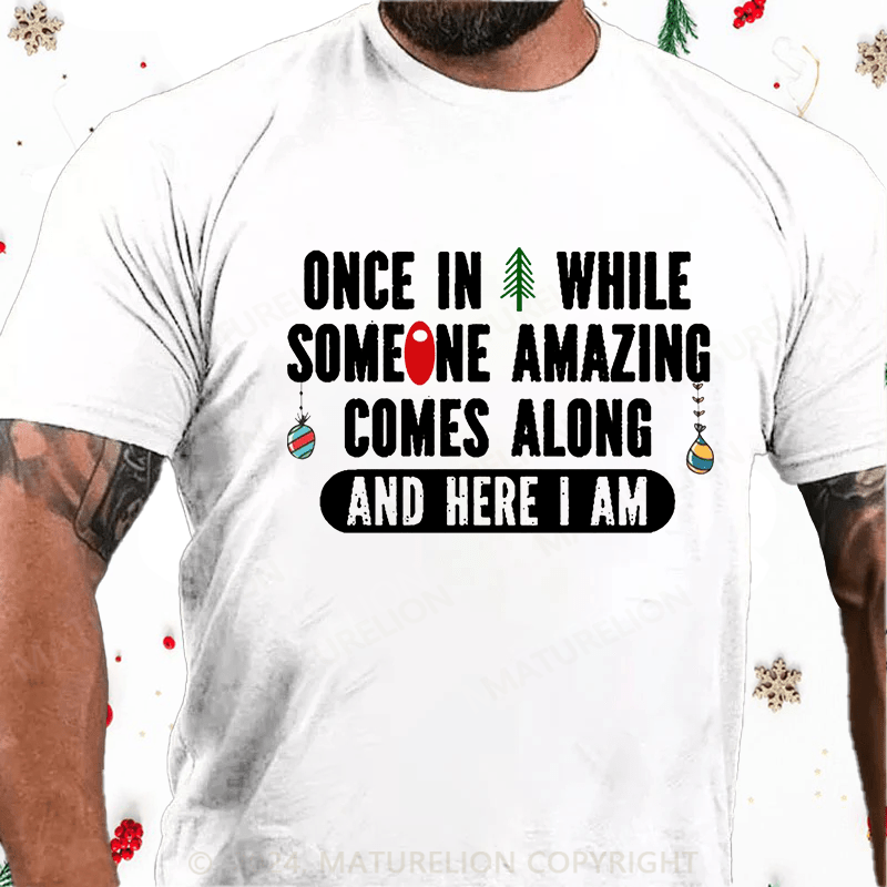 Maturelion Christmas T-Shirt Once In A While Someone Amazing Comes Along And Here I Am Funny Cotton T-shirt