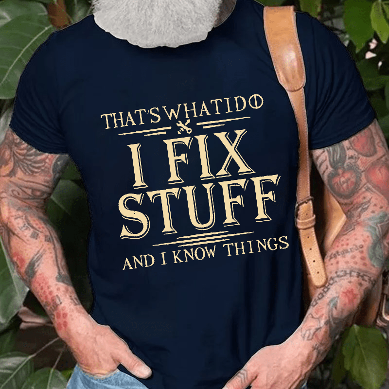 That's What I Do I Fix Stuff And I Know Things Cotton T-shirt