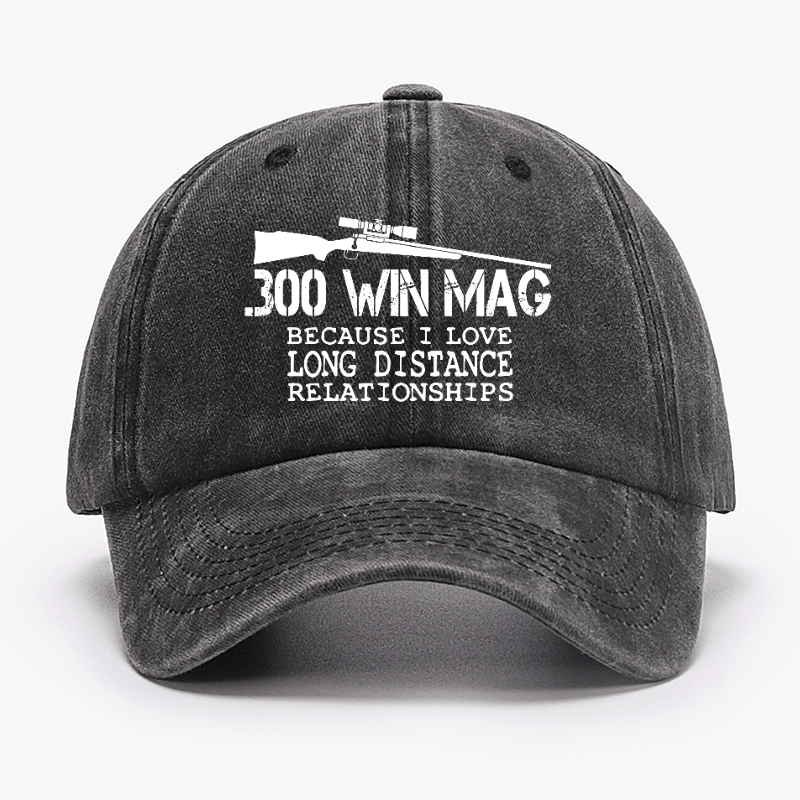 300 Win Mag Because I Love Long Distance Relationships Cap