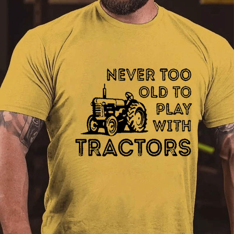 NEVER TOO OLD TO PLAY WITH TRACTORS Cotton T-shirt