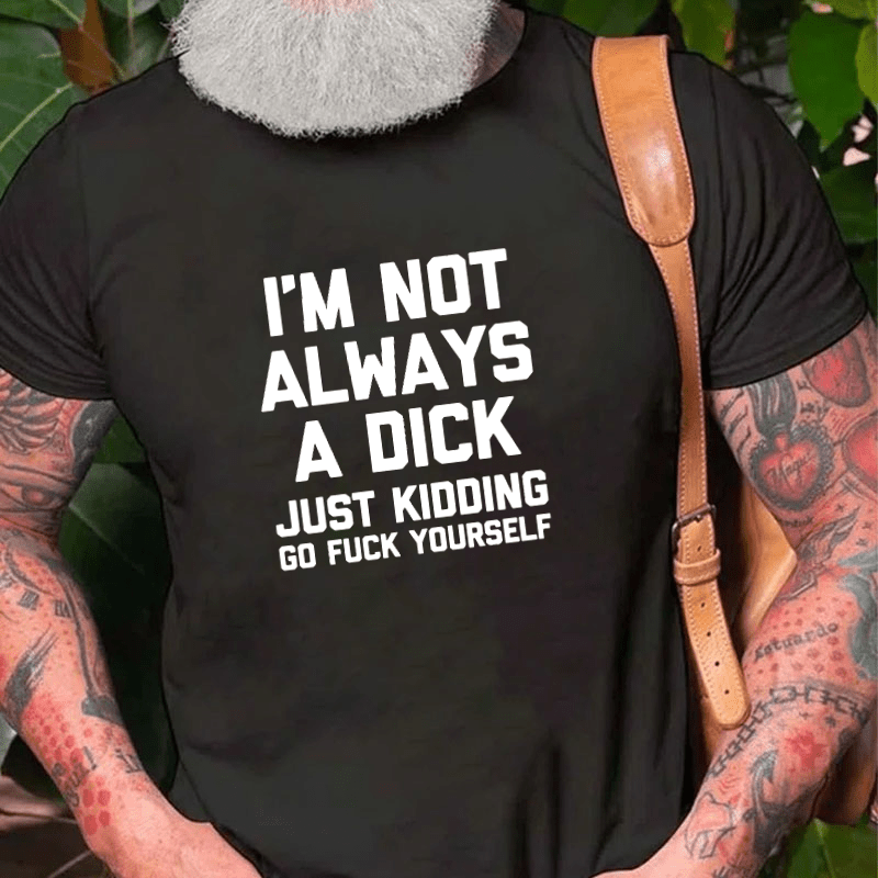 Maturelion I'm Not Always A Dick (Just Kidding, Go Fuck Yourself) Cotton T-shirt