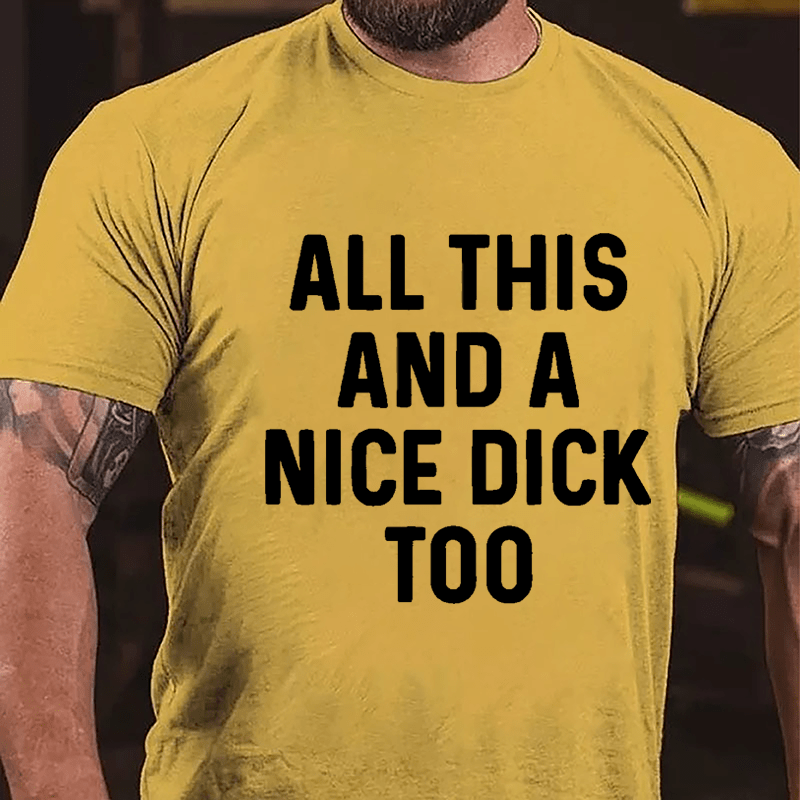 Men's All This And A Nice Dick Too Cotton T-shirt