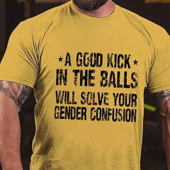 A Good Kick In The Balls Will Solve Your Gender Confusion Men's Funny Cotton T-shirt