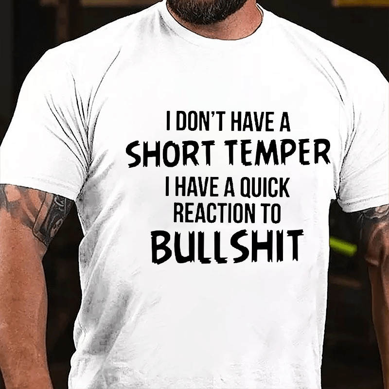 I Don't Have A Short Temper I Have A Quick Reaction To Bullshit Cotton T-shirt