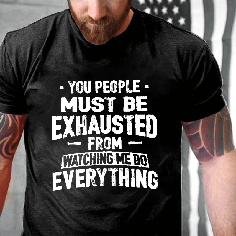 You People Must Be Exhausted From Watching Me Do Everything Joking Cotton T-shirt